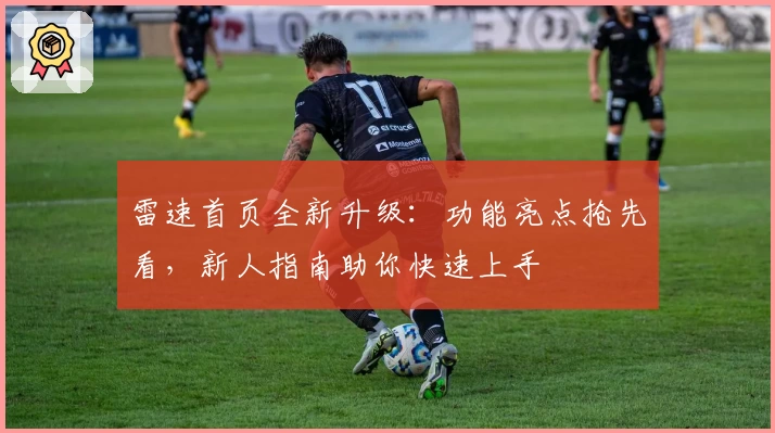 雷速首页全新升级:功能亮点抢先看,新人指南助你快速上手