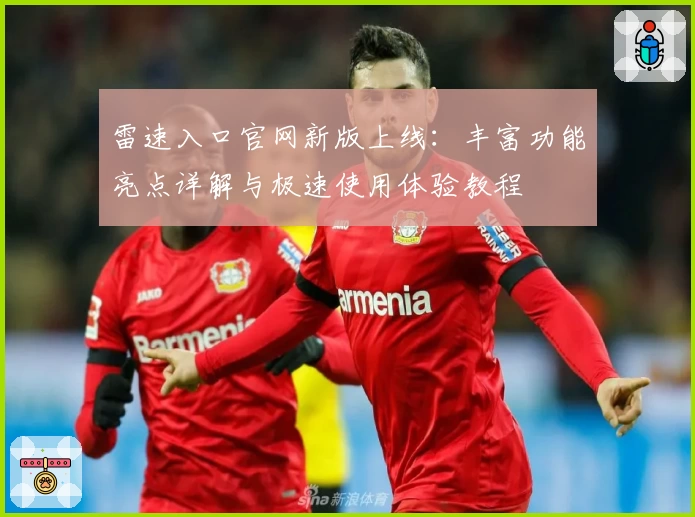 雷速入口官网新版上线：丰富功能亮点详解与极速使用体验教程