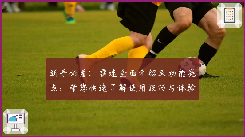 新手必看：雷速全面介绍及功能亮点，带您快速了解使用技巧与体验