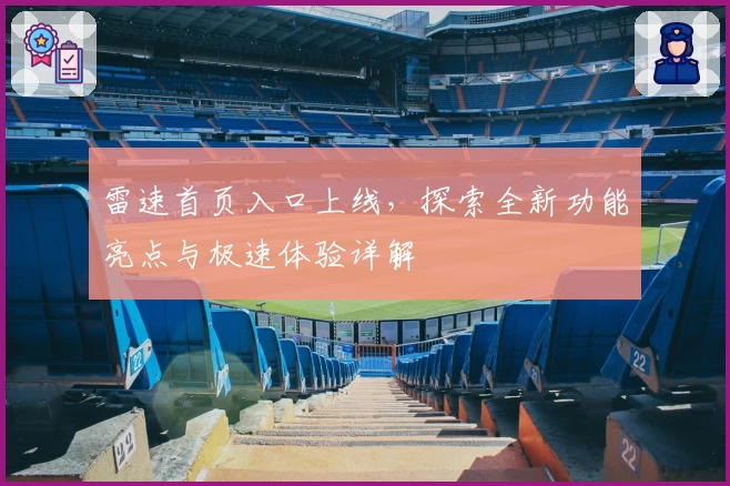 雷速首页入口上线,探索全新功能亮点与极速体验详解